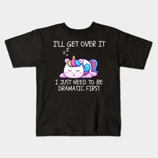 I'll Get Over It I Just Need To Be Dramatic First Kids T-Shirt